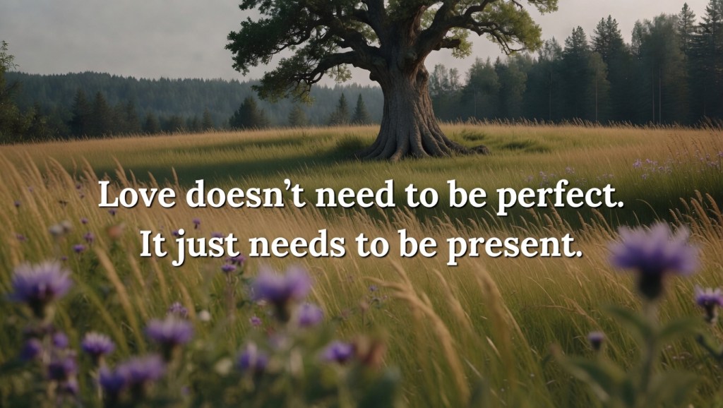 Home page photo with saying "Love doesn't need to be perfect. It just needs to be present."